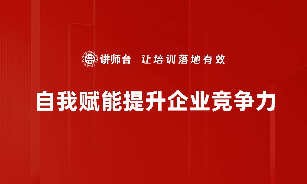 文章掌握自我赋能技巧，提升个人成长与职场竞争力的缩略图