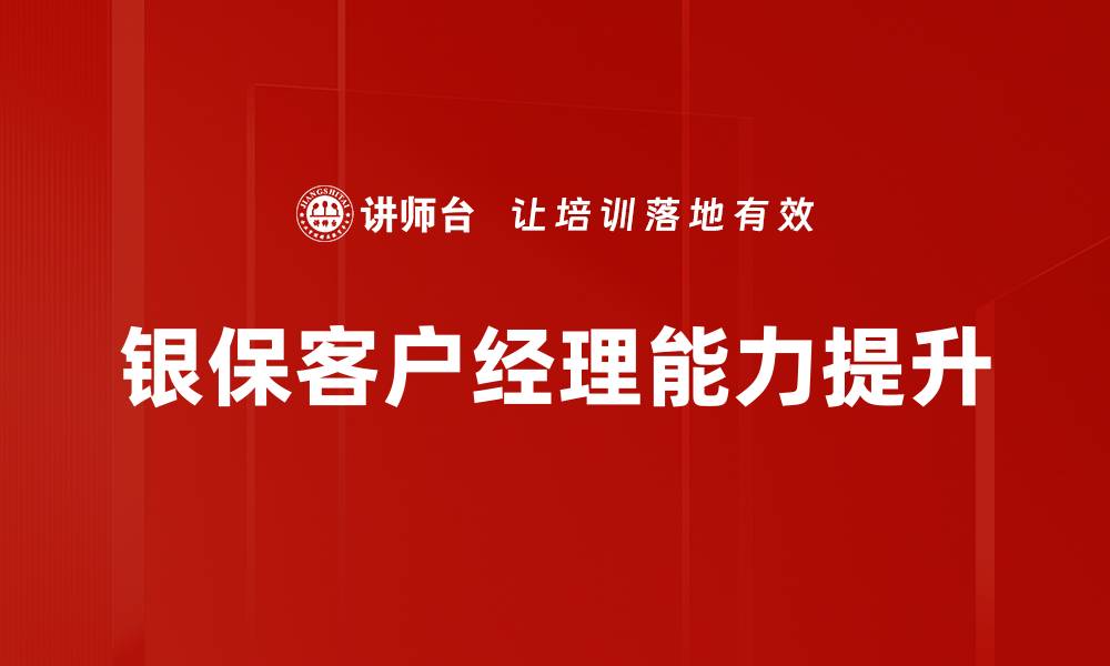 文章银保客户经理：提升客户满意度的关键角色的缩略图