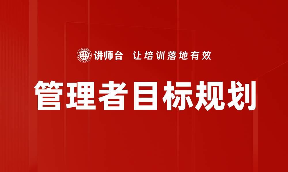 文章有效的管理者目标规划提升团队绩效秘诀的缩略图