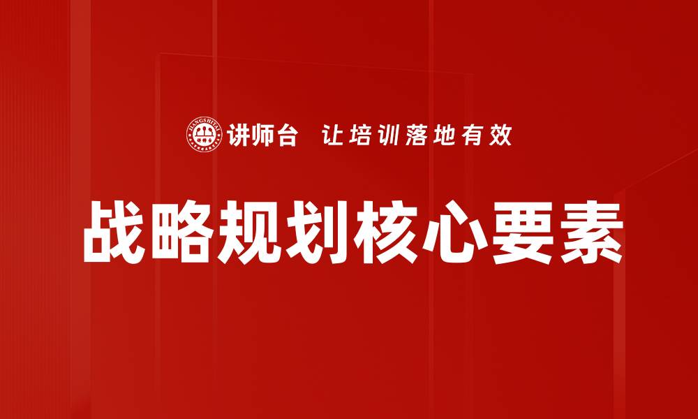 文章全面解析战略规划的重要性与实施步骤的缩略图