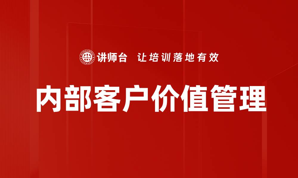文章提升内部客户价值的有效策略与实践技巧的缩略图