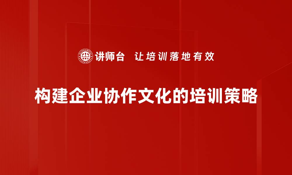 文章构建高效团队的秘密：深入探索协作文化的力量的缩略图