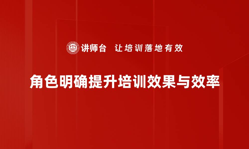 角色明确提升培训效果与效率