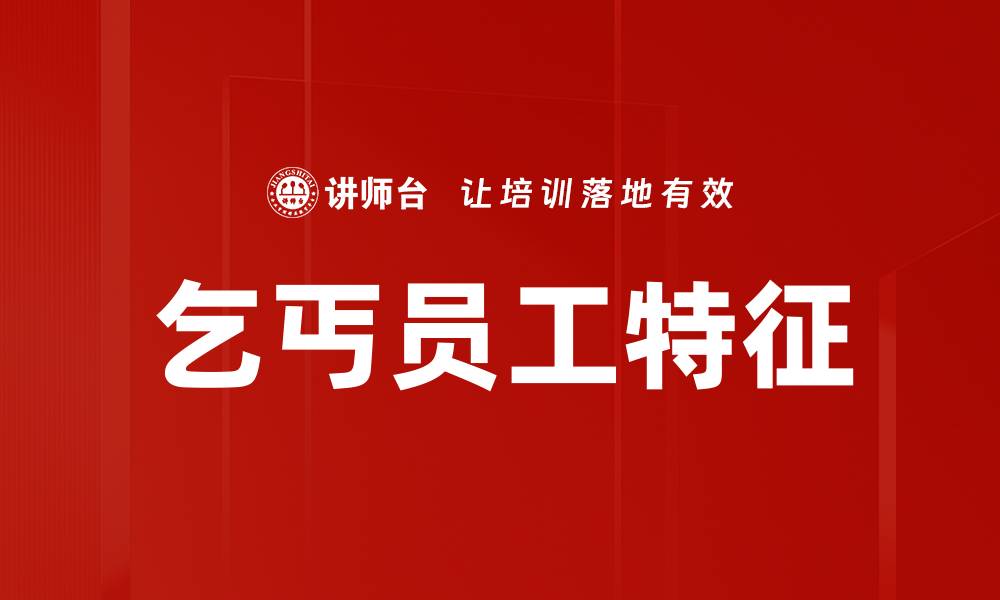 文章乞丐员工特征分析：如何识别与管理潜在问题的缩略图