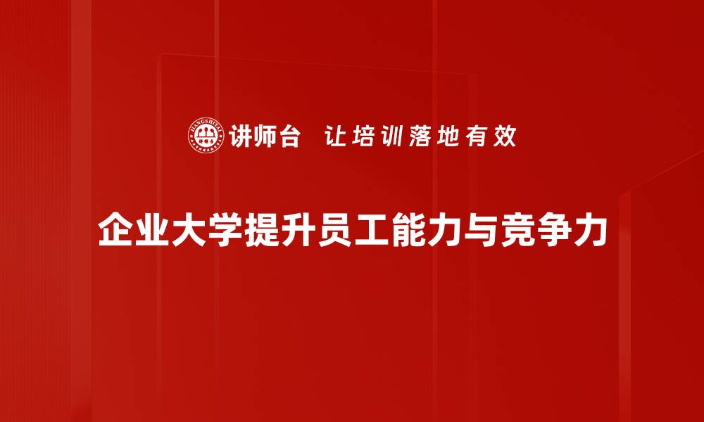 企业大学提升员工能力与竞争力