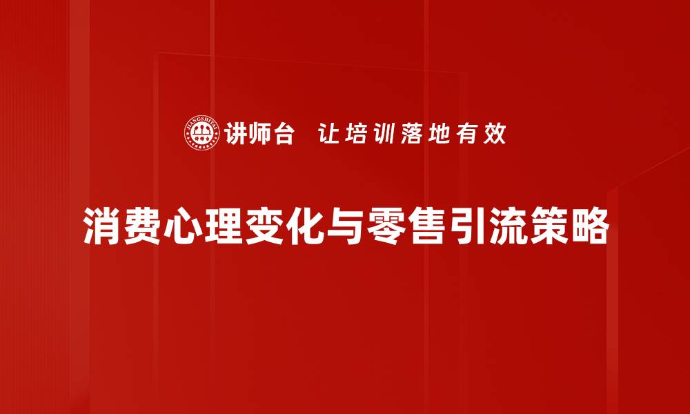 消费心理变化与零售引流策略