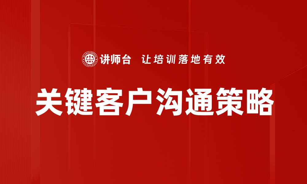 文章提升关键客户沟通技巧，助力企业增长与合作的缩略图