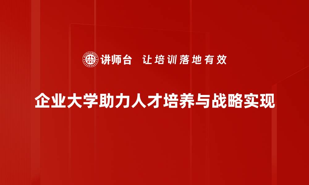 企业大学助力人才培养与战略实现