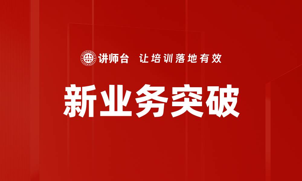 文章新业务突破：如何驾驭市场机遇实现快速增长的缩略图