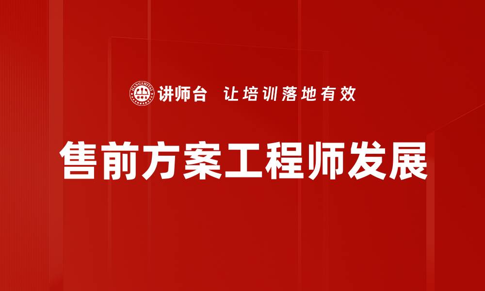 文章售前方案工程师：提升客户满意度的关键角色的缩略图