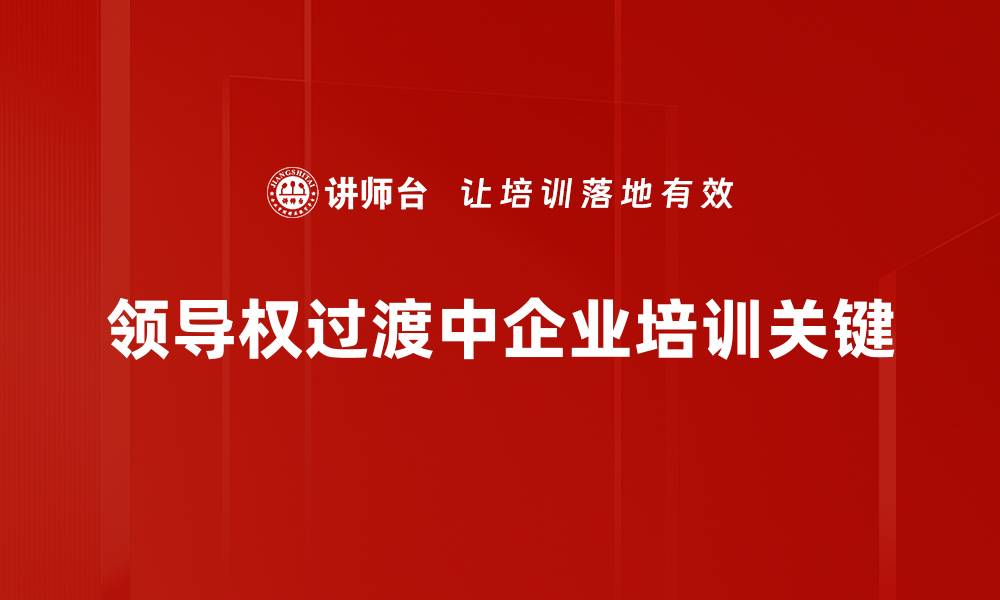 文章领导权过渡的关键因素与成功案例解析的缩略图