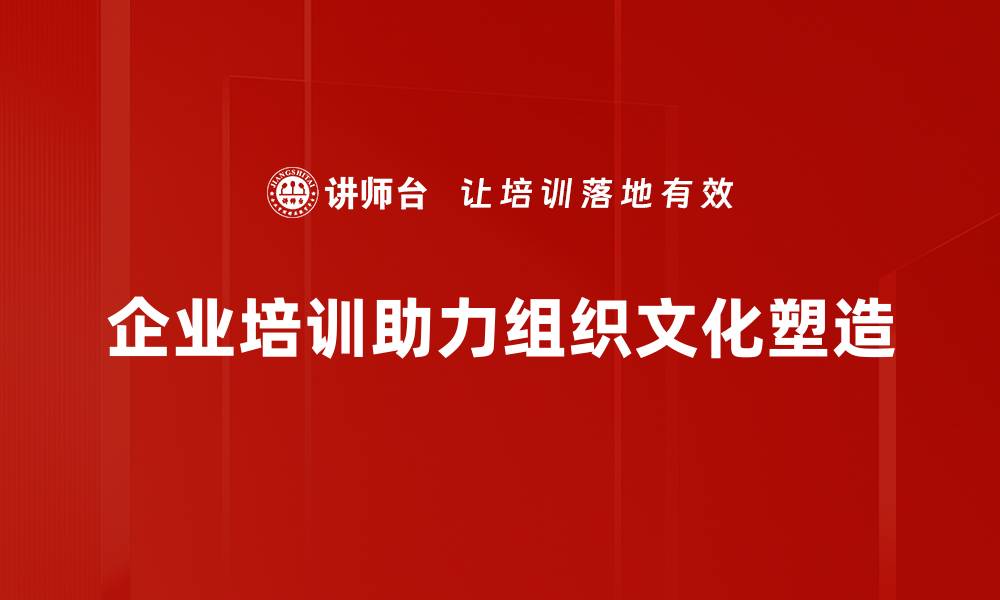 企业培训助力组织文化塑造
