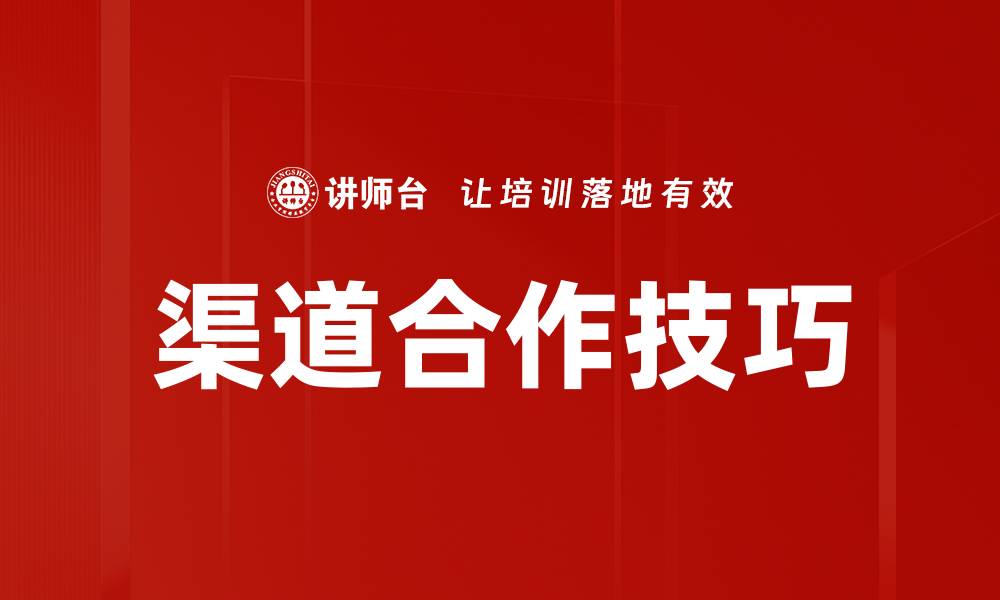 文章掌握渠道合作技巧，提升销售业绩的秘诀的缩略图