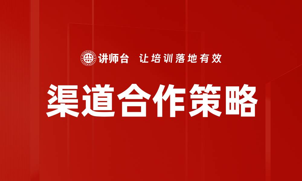 文章提升销售的渠道合作技巧与策略解析的缩略图