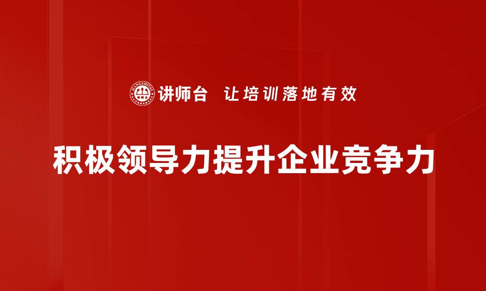 文章提升团队效率的积极领导力秘诀分享的缩略图
