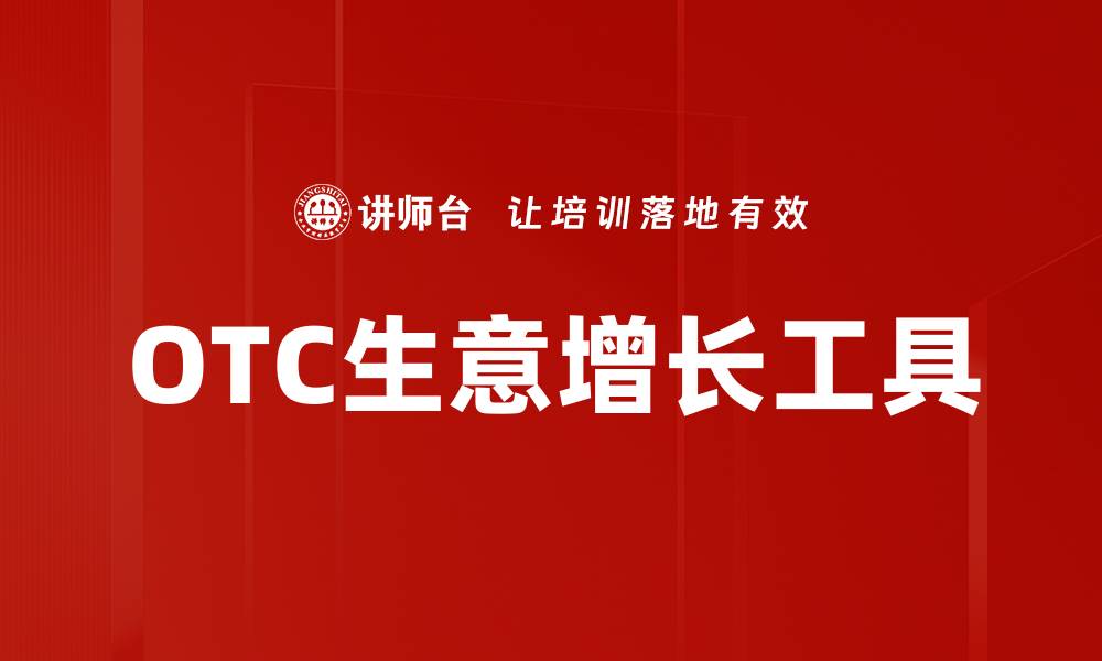 文章OTC生意增长工具助力企业提升市场竞争力的缩略图