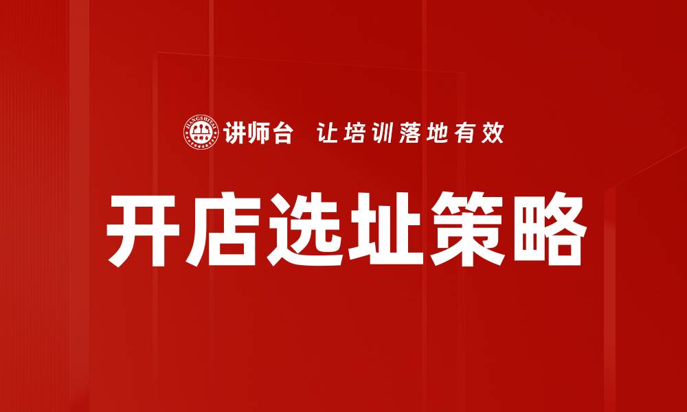 文章开店选址策略：如何找到最佳店铺位置提升业绩的缩略图