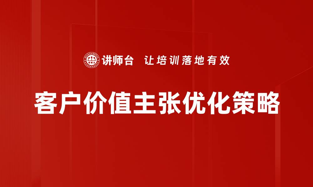 文章提升客户价值主张，助力企业快速增长的策略的缩略图