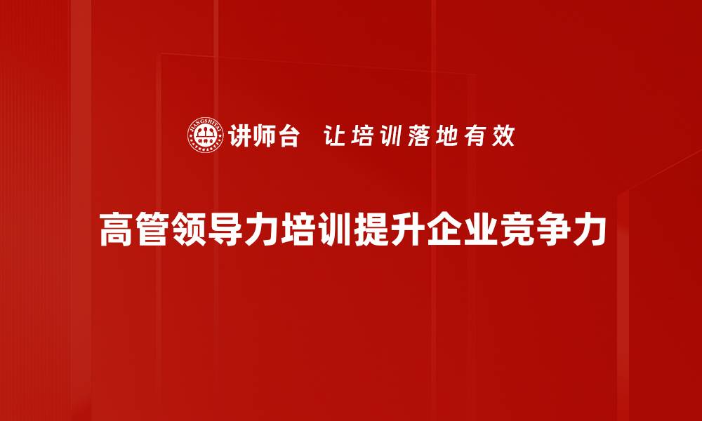 文章高管领导力提升的五大关键策略与实践分享的缩略图
