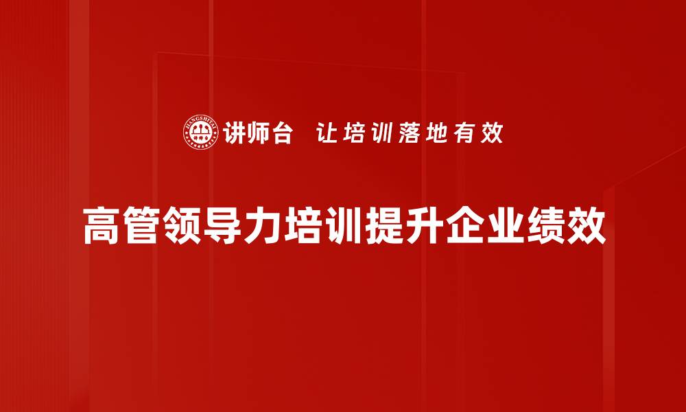 文章提升高管领导力的五大关键策略与实践分享的缩略图