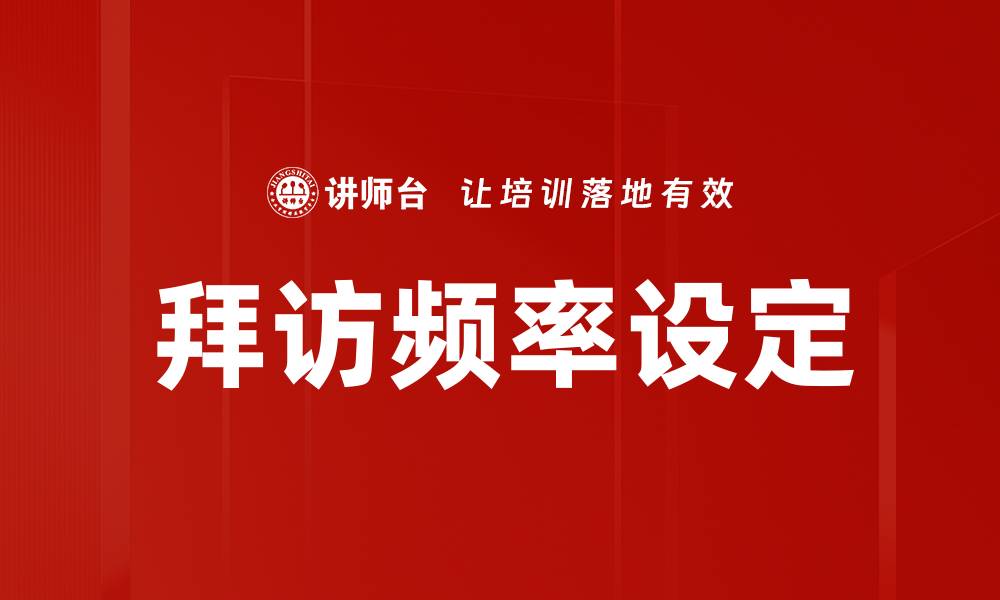 文章优化拜访频率设定提升客户关系管理效果的缩略图