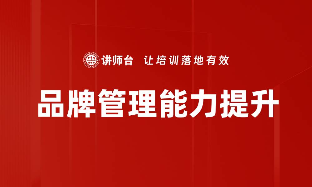文章提升品牌管理能力的五大关键策略解析的缩略图