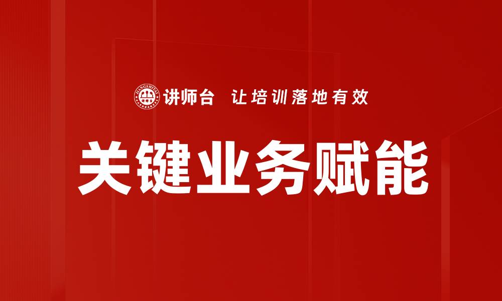 文章关键业务赋能：提升企业竞争力的必备策略的缩略图
