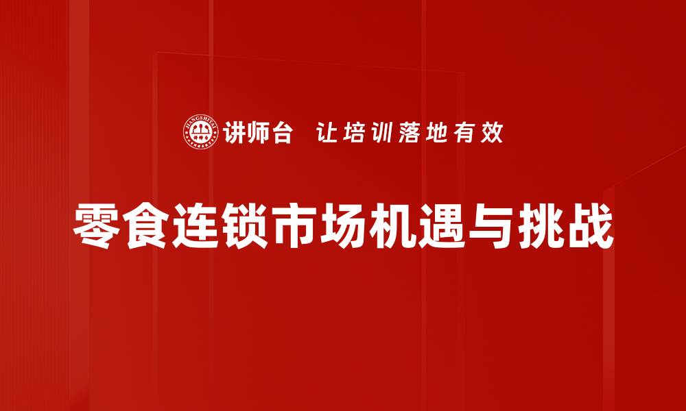 文章零食连锁产品入场策略与市场前景分析的缩略图