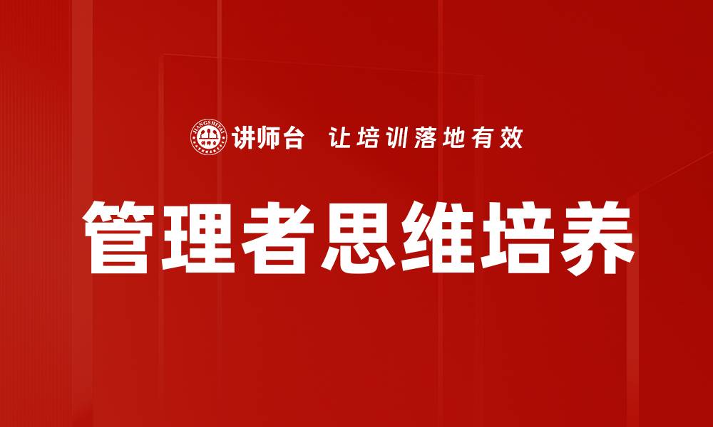 文章提升管理者思维培养的关键策略与方法的缩略图