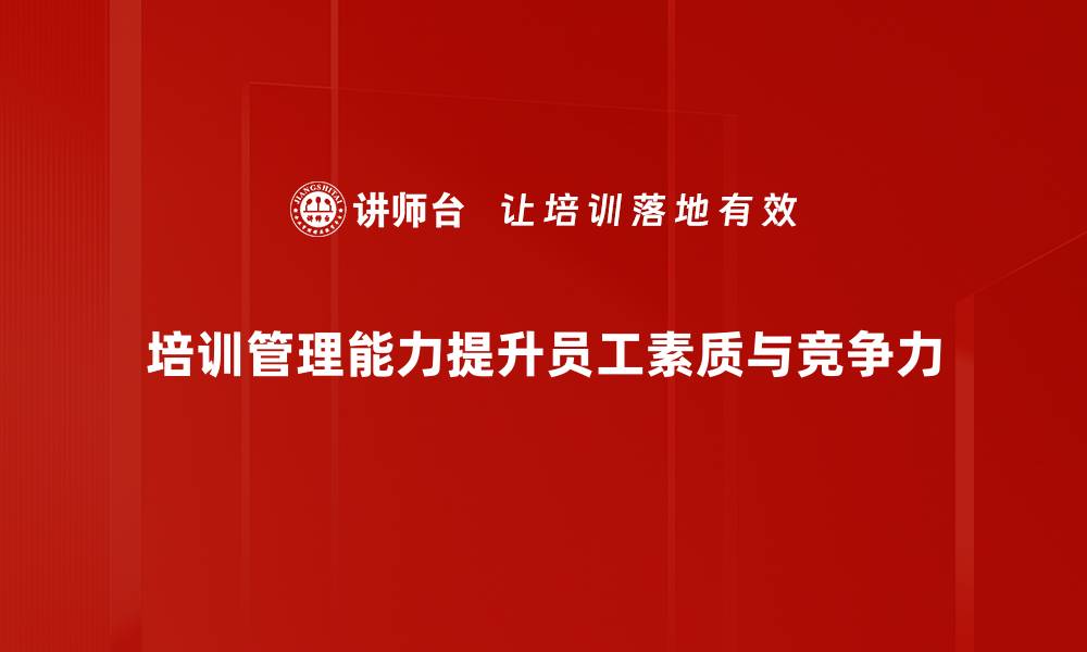 文章提升培训管理能力，助力团队高效成长秘籍的缩略图