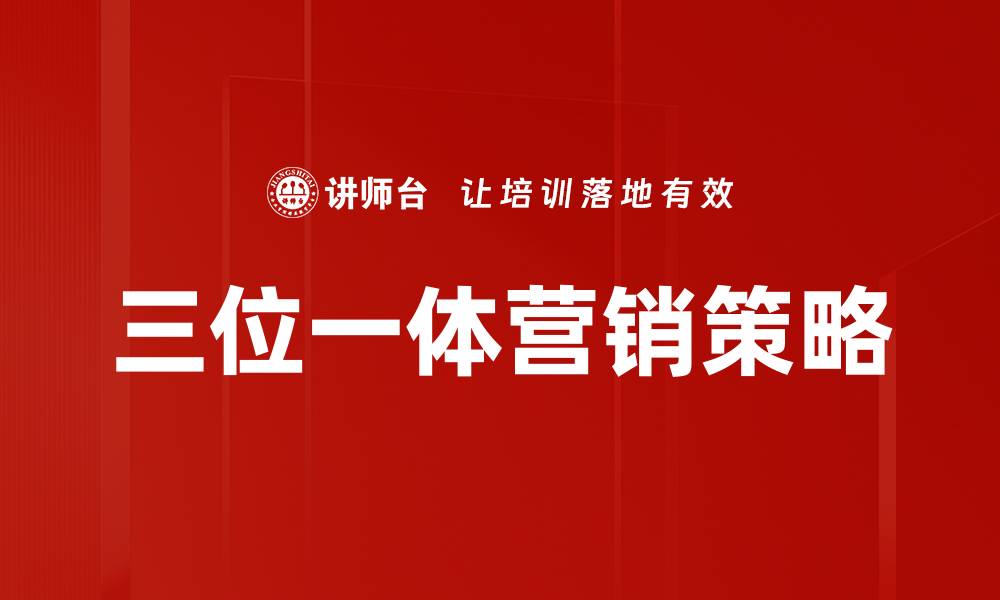 文章三位一体营销：提升品牌影响力的全新策略的缩略图