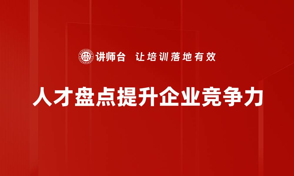 文章全面提升企业竞争力的人才盘点新策略的缩略图
