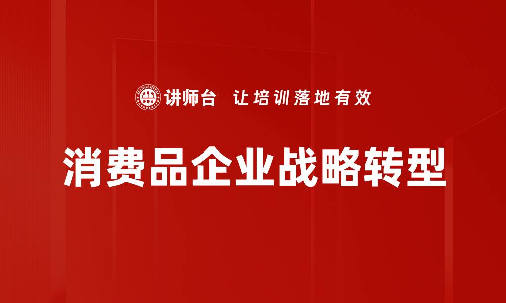 文章提升消费品企业竞争力的关键策略解析的缩略图