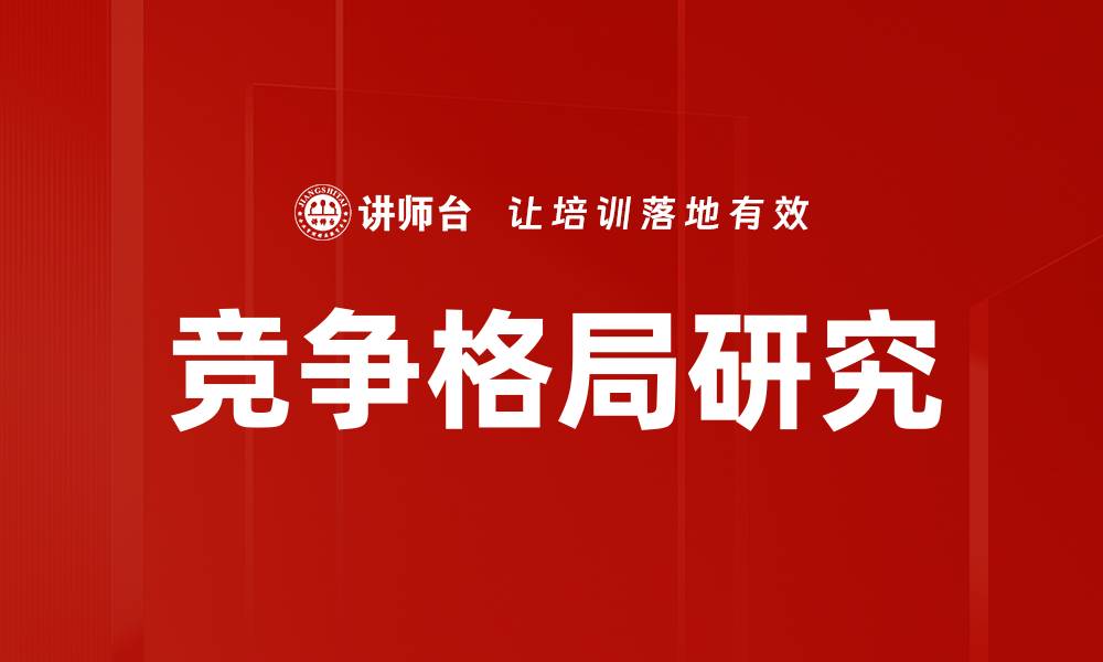 文章深入解析竞争格局研究的关键因素与趋势的缩略图