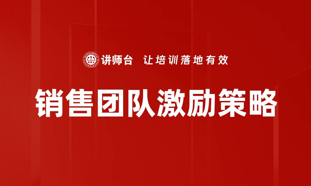 文章提升销售团队激励效果的五大策略与技巧的缩略图
