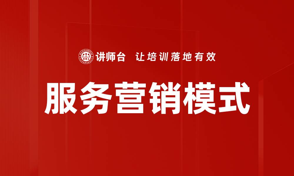 文章创新服务营销模式助力企业提升竞争力的缩略图