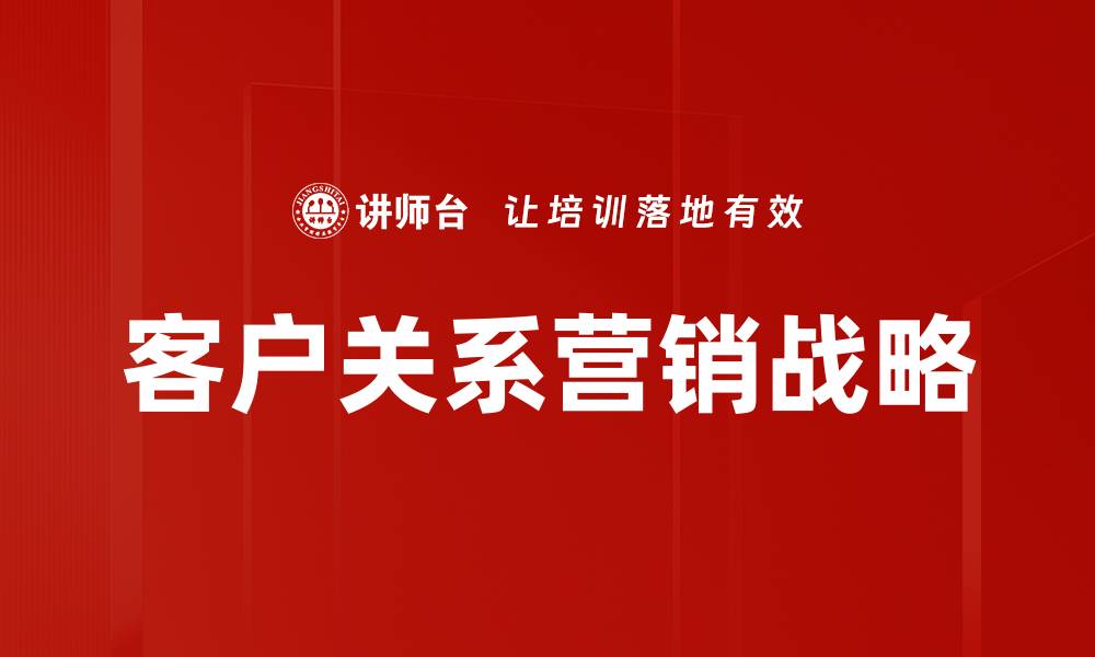 文章客户关系营销：提升客户忠诚度的有效策略的缩略图