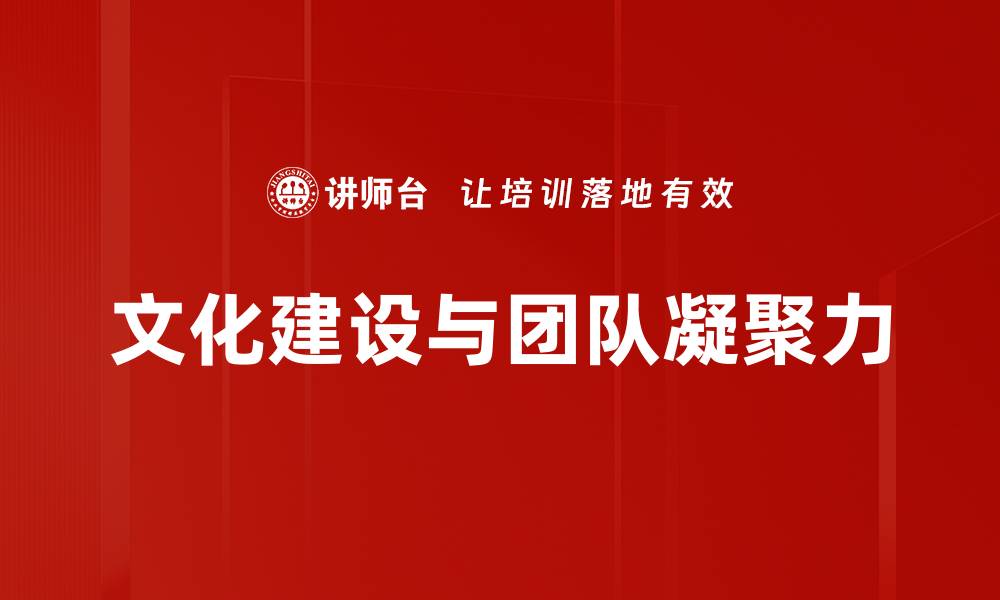 文章提升文化建设助力团队凝聚力的有效策略的缩略图
