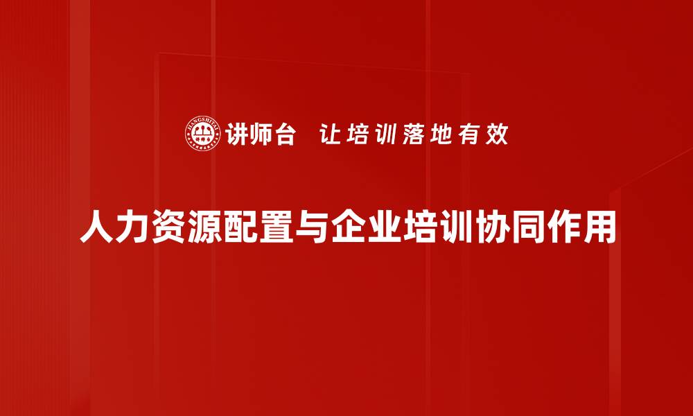 人力资源配置与企业培训协同作用