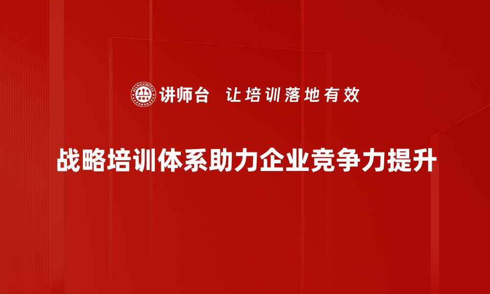战略培训体系助力企业竞争力提升
