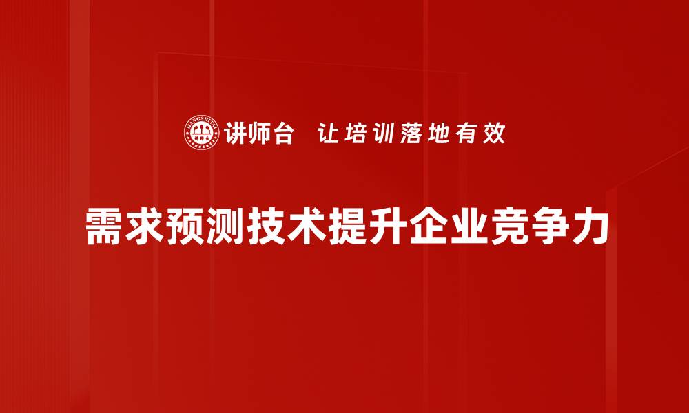 文章掌握需求预测技术，提升企业决策精准度的缩略图
