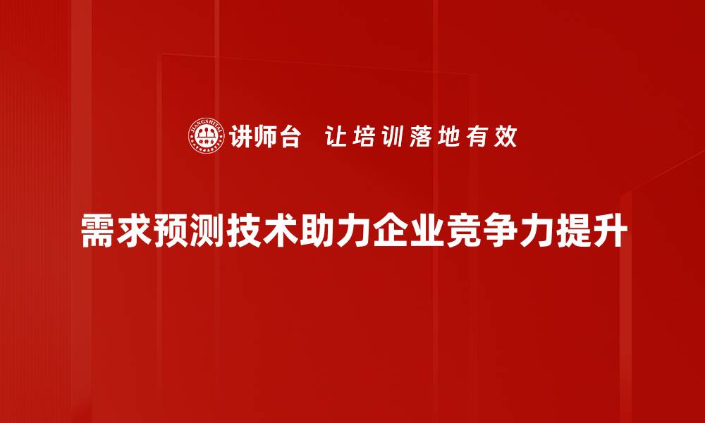 文章掌握需求预测技术，提升企业运营效率的秘密秘诀的缩略图