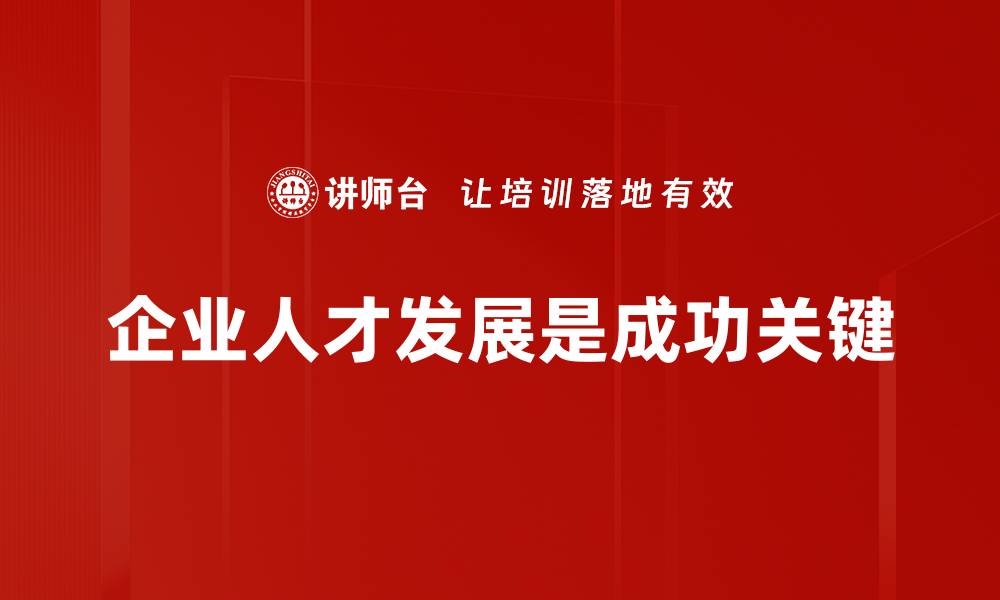 文章企业人才发展助力企业腾飞的关键策略的缩略图