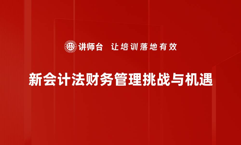 文章新会计法解读：企业财务管理的重要变革与影响的缩略图