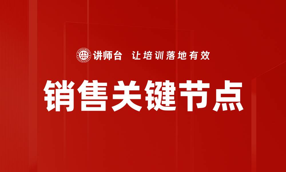 文章掌握销售关键节点，提升业绩的制胜法宝的缩略图