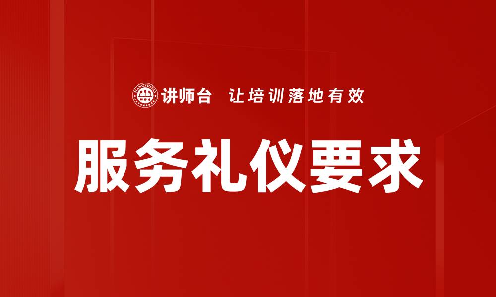 文章服务礼仪要求：提升客户满意度的关键要素的缩略图