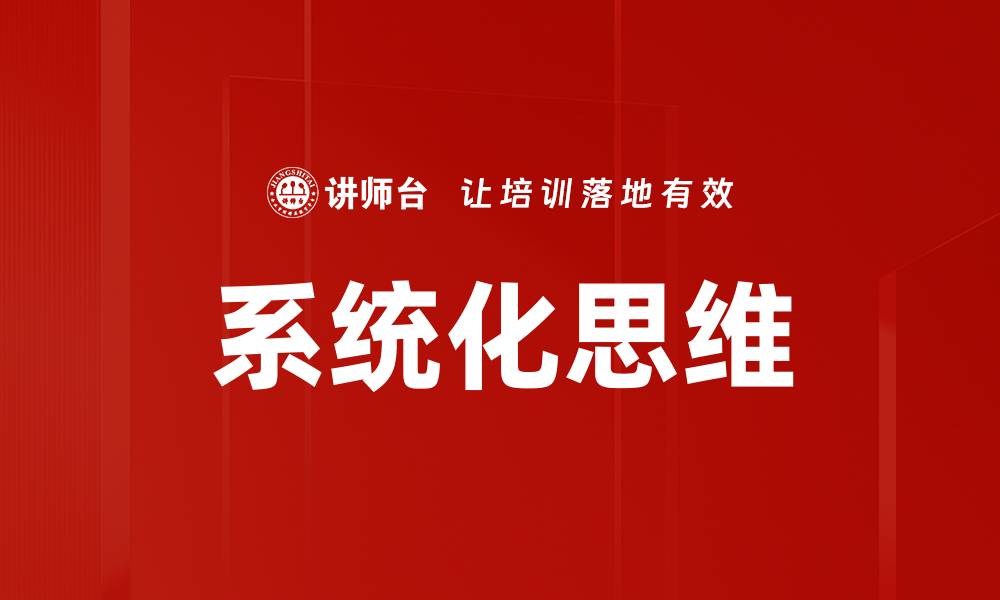 文章掌握系统化思维，提升决策与解决问题的能力的缩略图