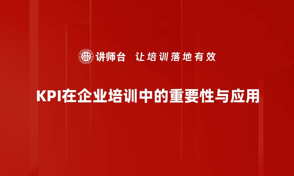 文章KPI量化指标如何助力企业高效决策与增长的缩略图