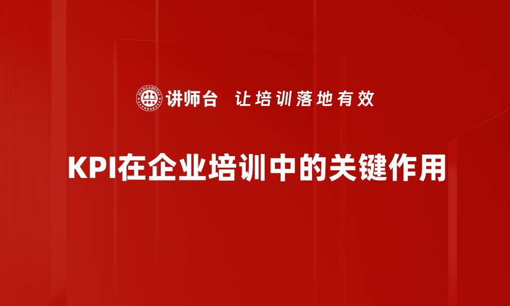 文章掌握KPI量化指标，提升团队绩效的秘密武器的缩略图