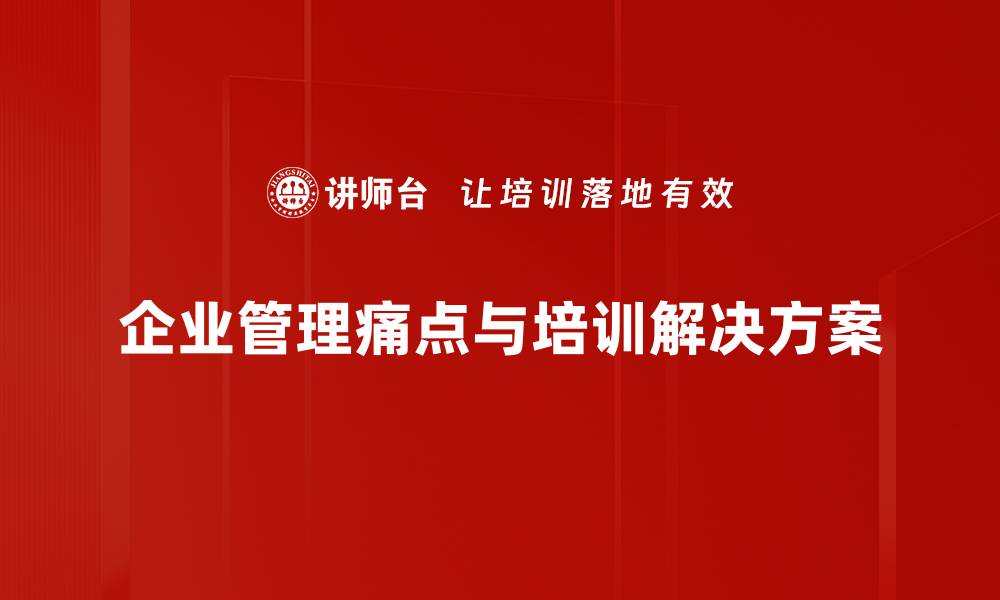 企业管理痛点与培训解决方案